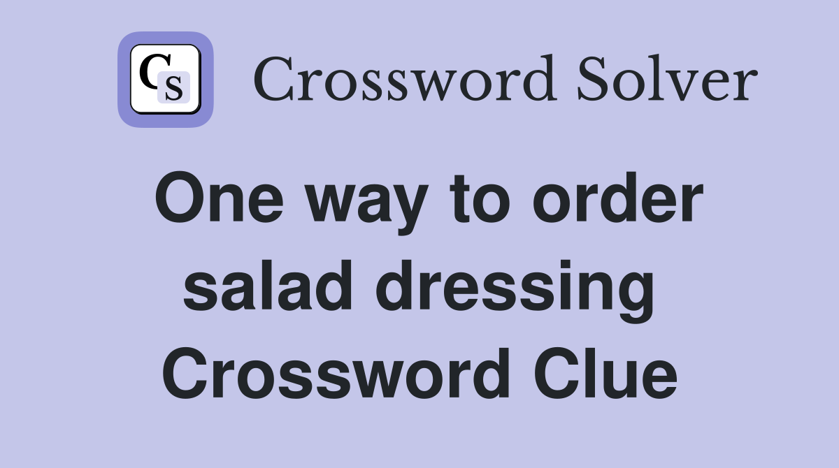 One way to order salad dressing Crossword Clue