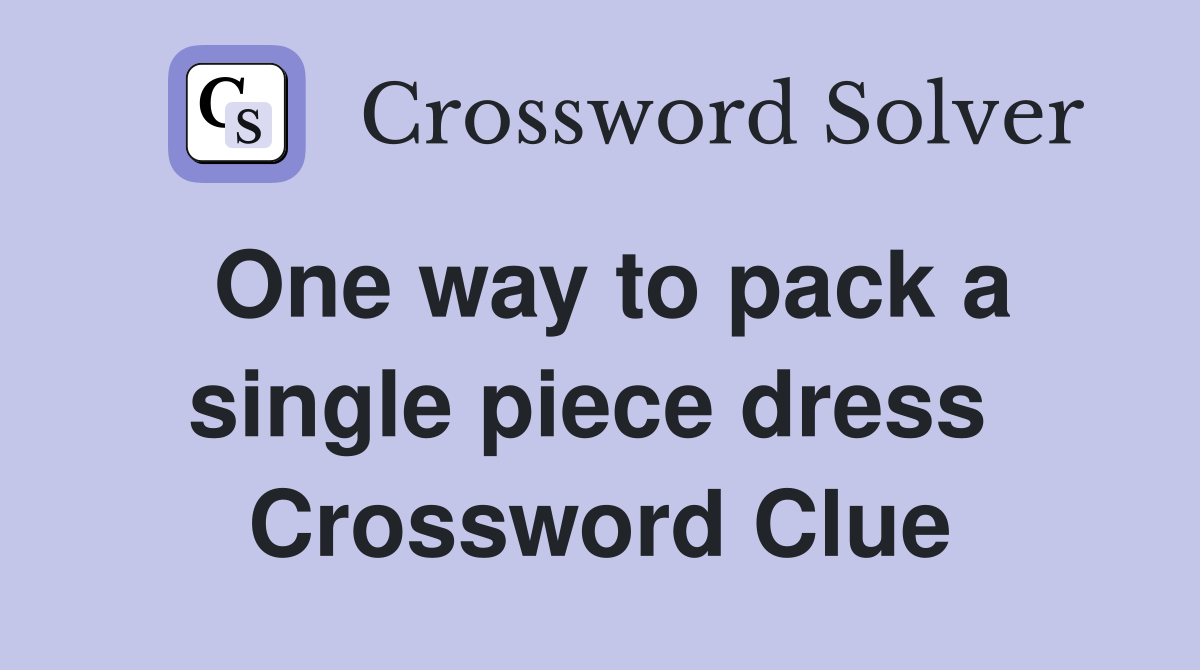 One way to pack a single piece dress  Crossword Clue