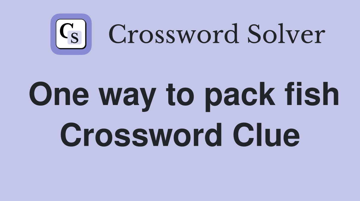 One way to pack fish Crossword Clue