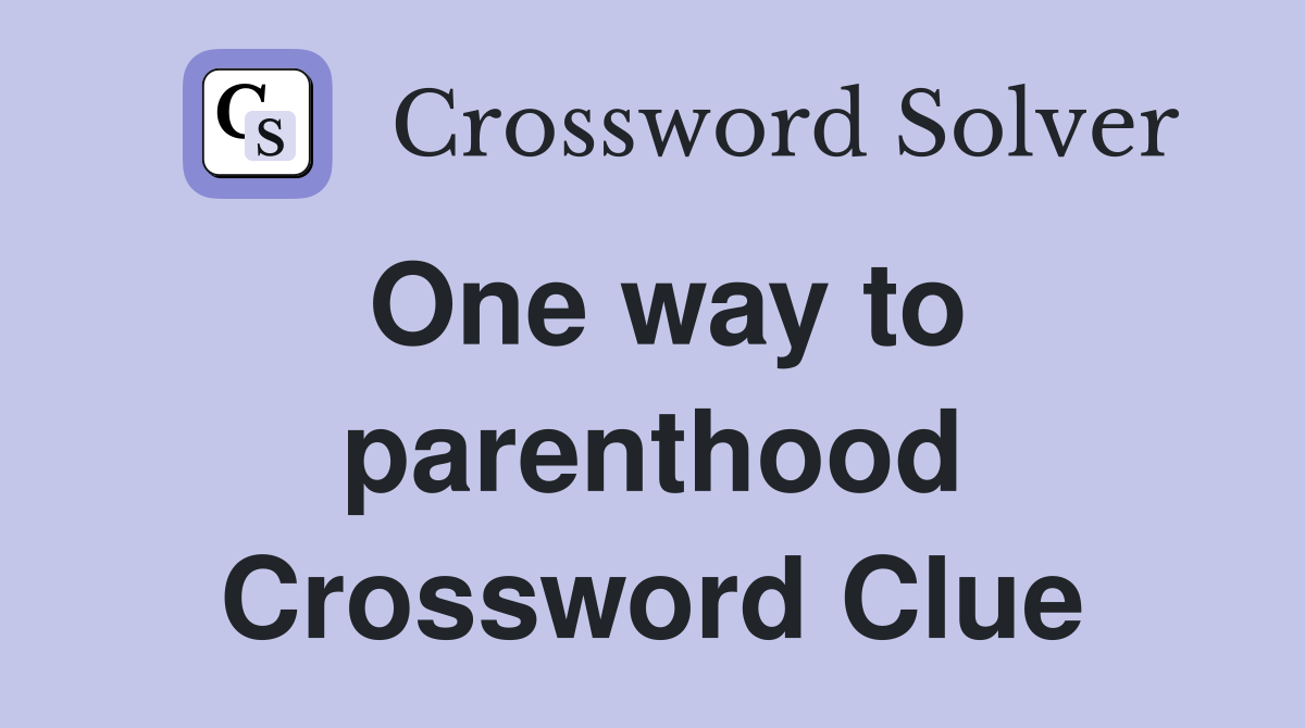 One way to parenthood Crossword Clue