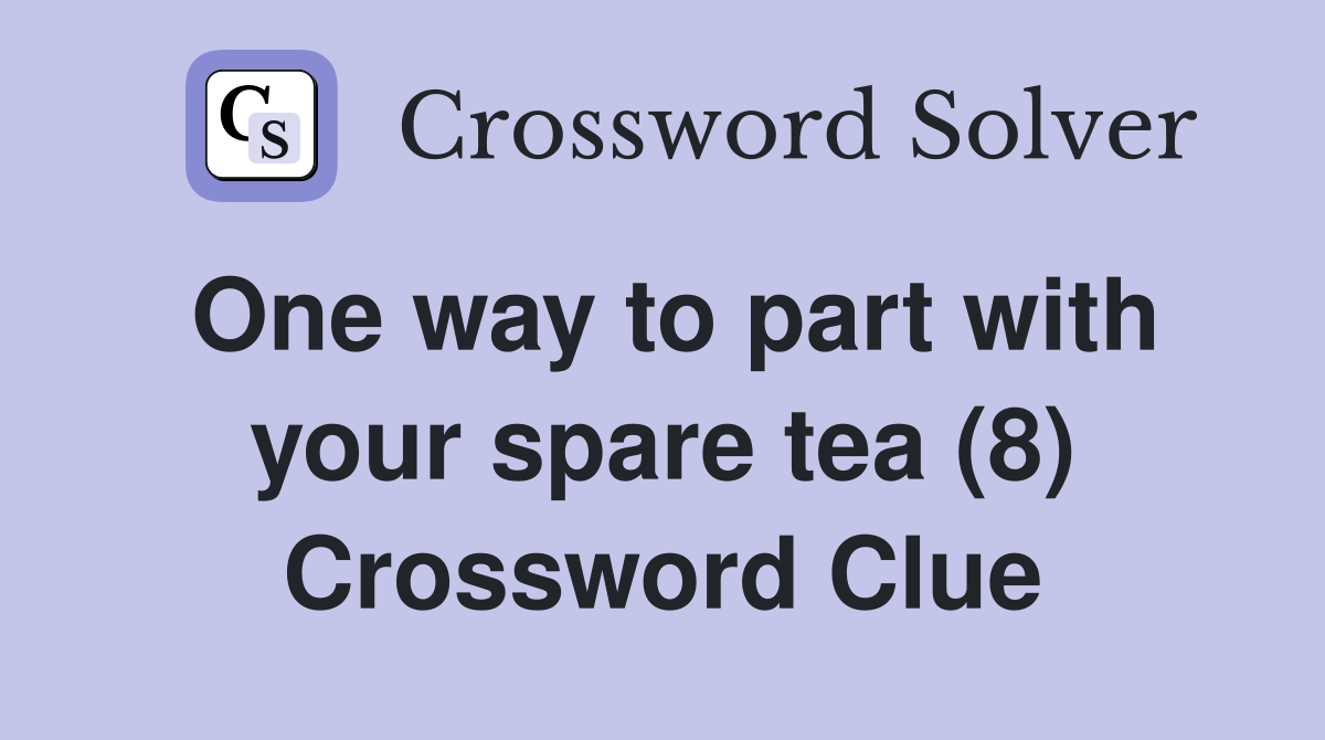One way to part with your spare tea (8) Crossword Clue