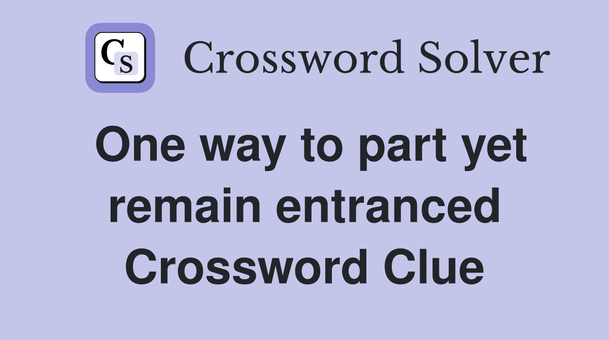 One way to part yet remain entranced Crossword Clue
