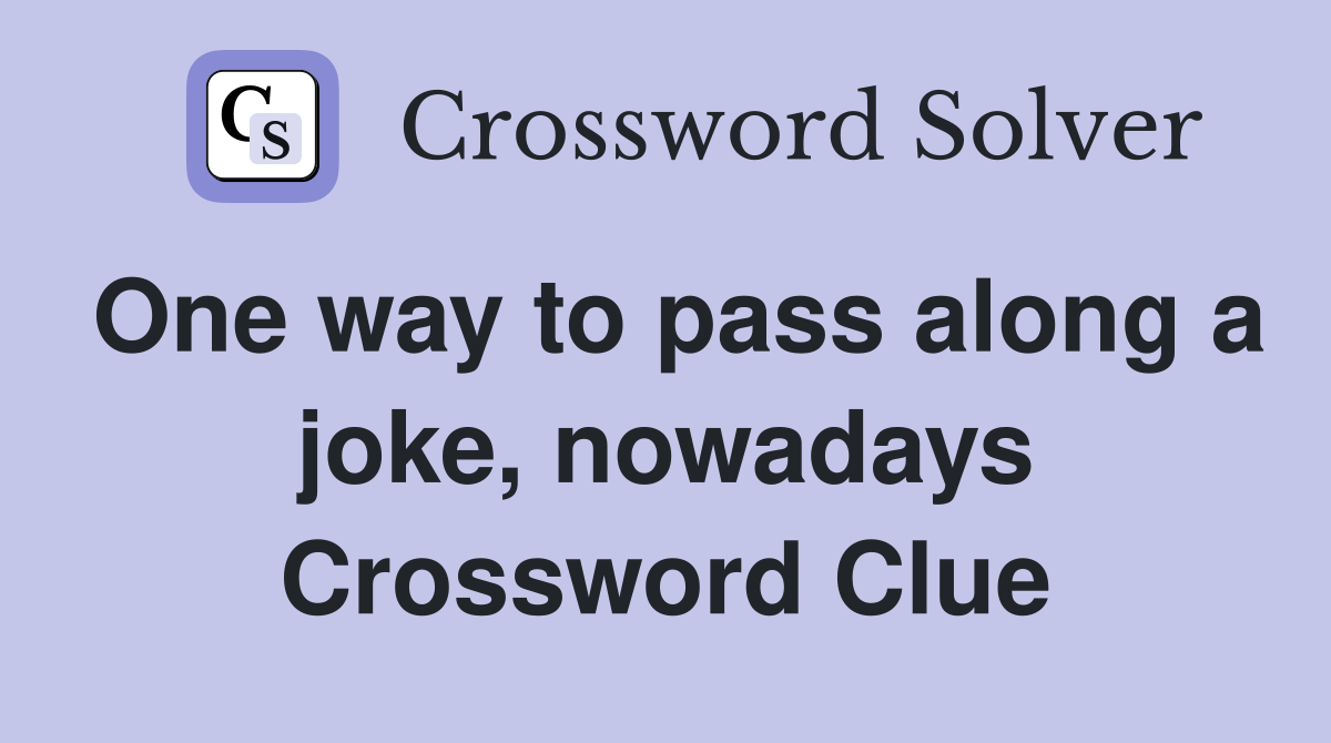 One way to pass along a joke, nowadays Crossword Clue