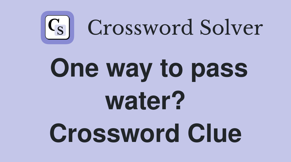 One way to pass water? Crossword Clue