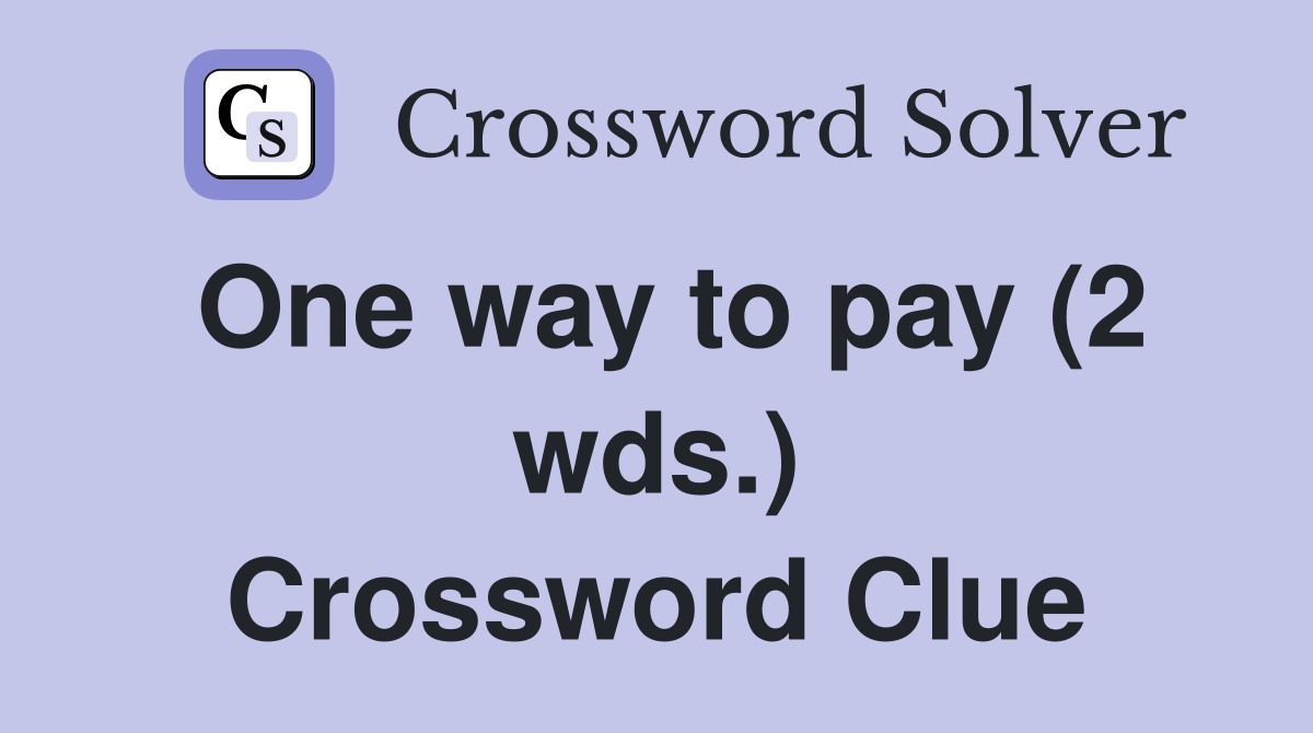 One way to pay (2 wds.) Crossword Clue