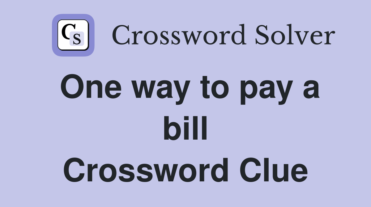 One way to pay a bill Crossword Clue