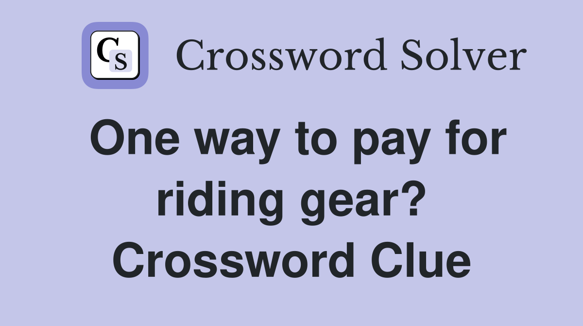 One way to pay for riding gear? Crossword Clue