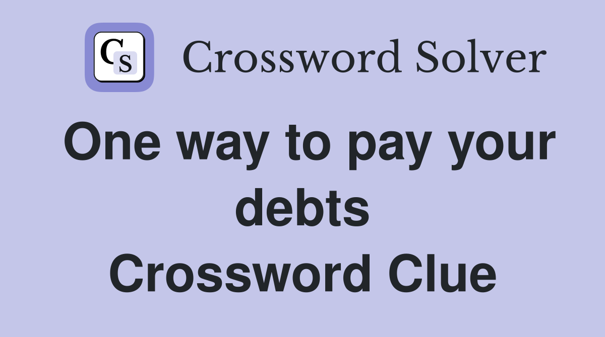 One way to pay your debts Crossword Clue