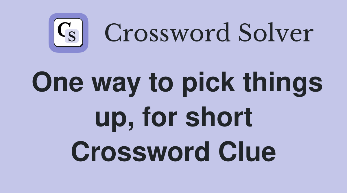 One way to pick things up, for short Crossword Clue