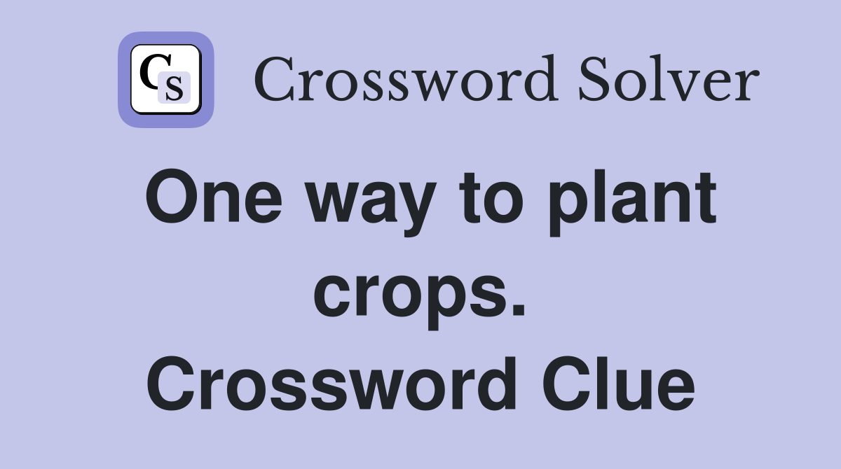 One way to plant crops. Crossword Clue