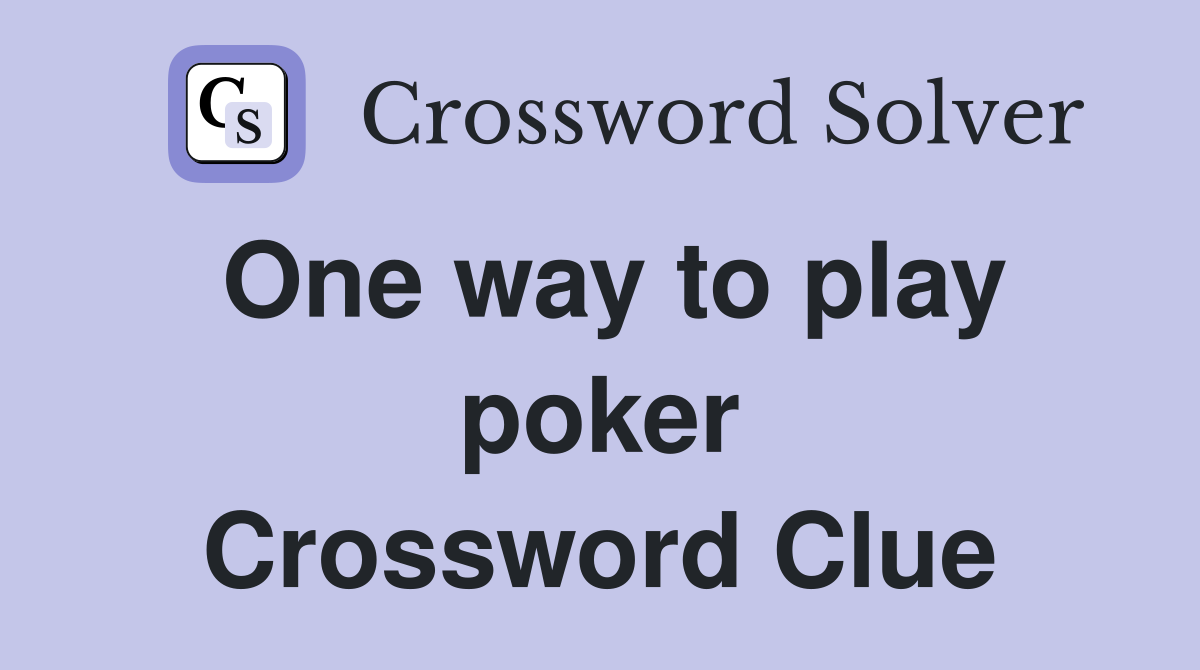 One way to play poker Crossword Clue