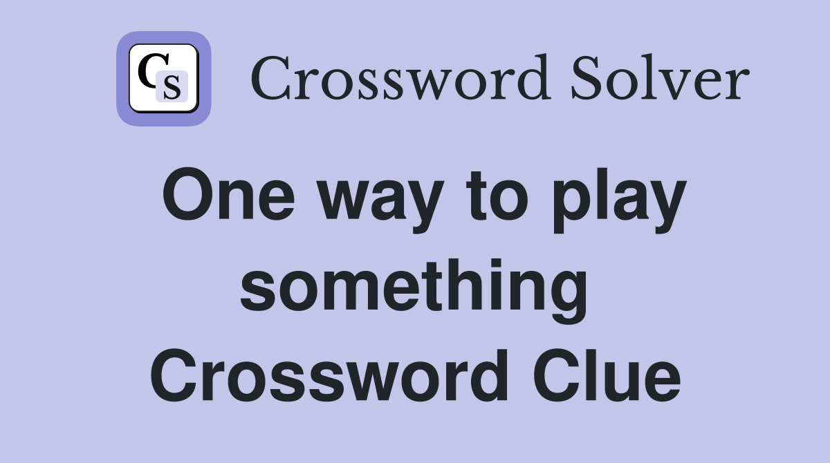 One way to play something Crossword Clue