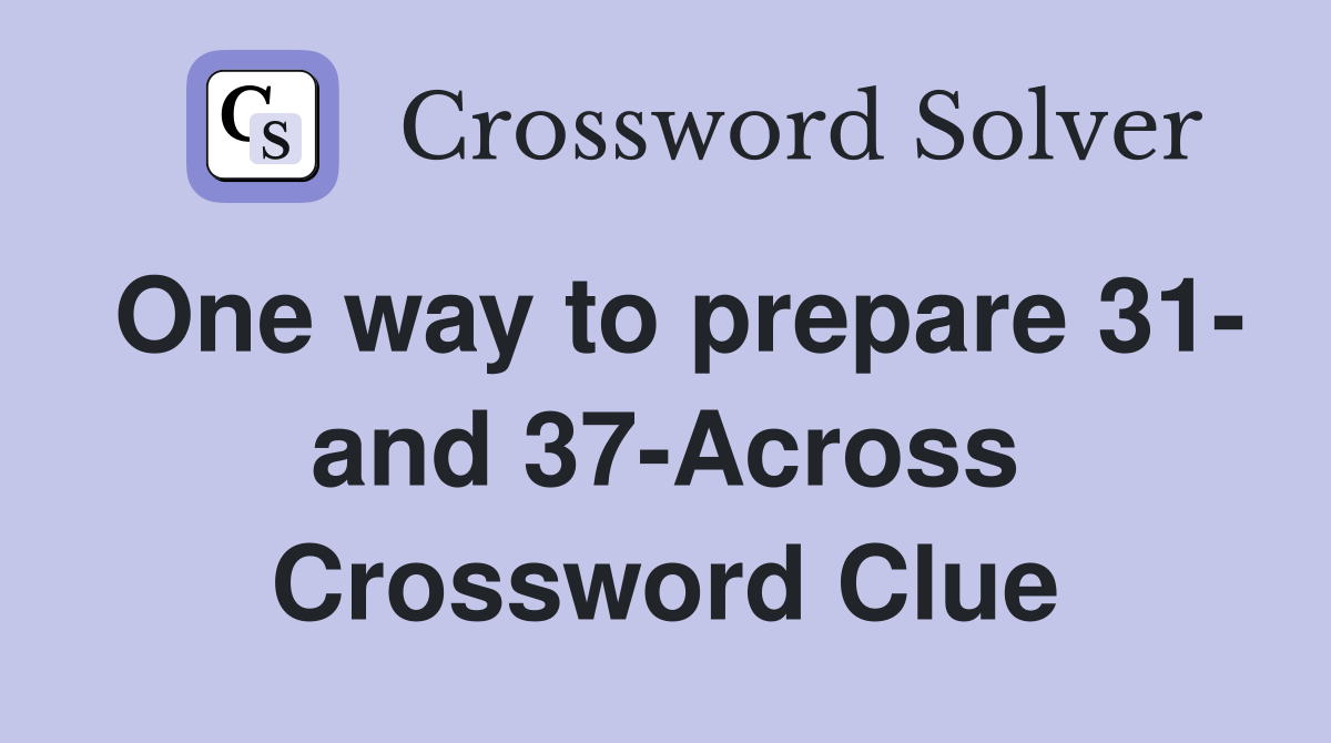 One way to prepare 31- and 37-Across Crossword Clue