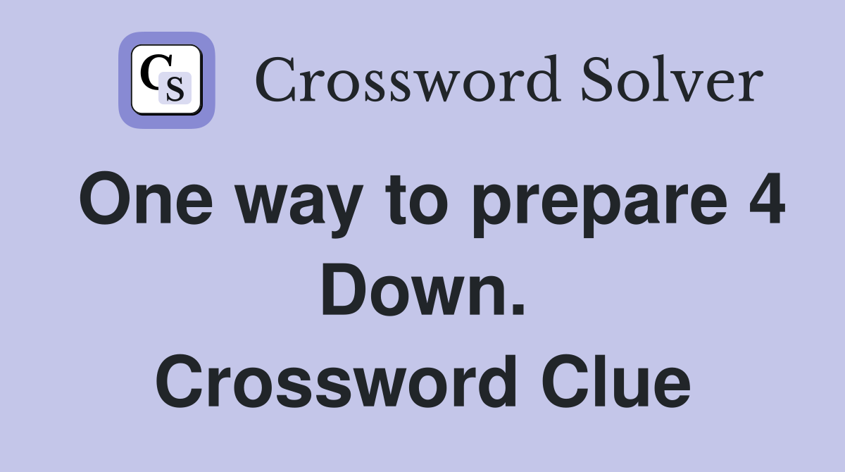 One way to prepare 4 Down. Crossword Clue
