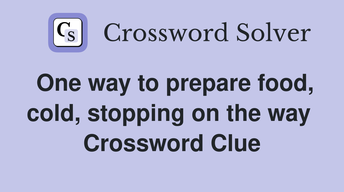 One way to prepare food, cold, stopping on the way  Crossword Clue