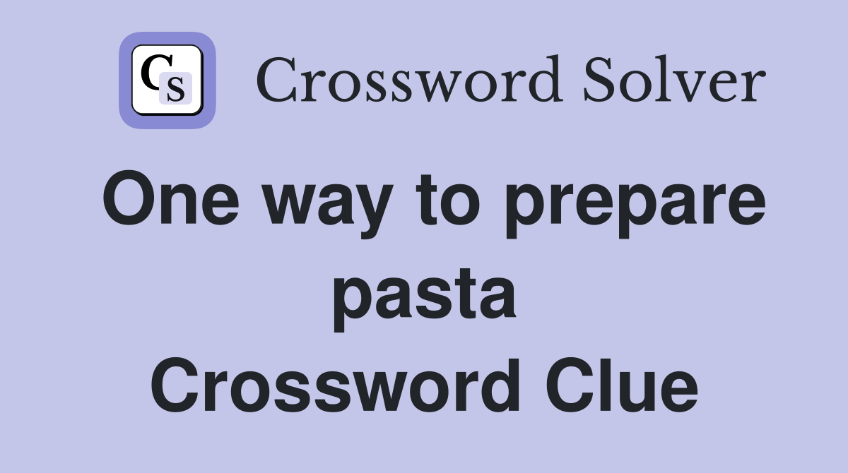 One way to prepare pasta Crossword Clue