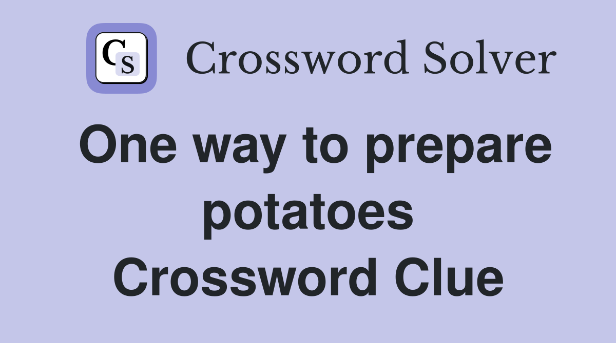 One way to prepare potatoes Crossword Clue