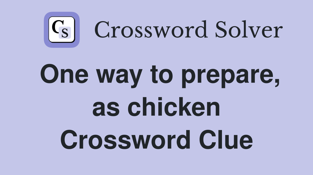 One way to prepare, as chicken Crossword Clue