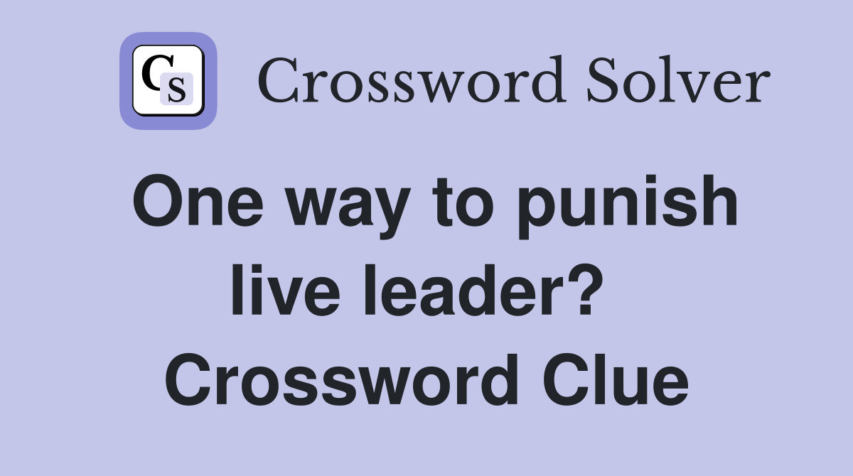 One way to punish live leader?  Crossword Clue