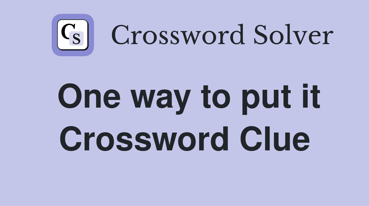 One way to put it Crossword Clue