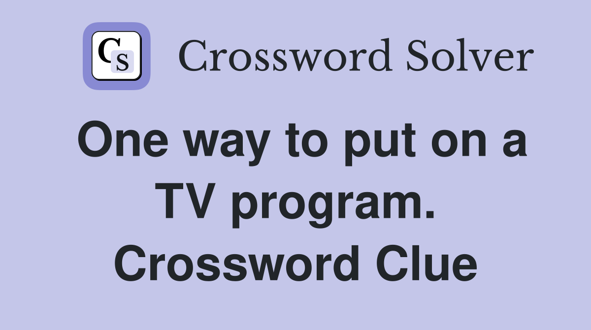One way to put on a TV program. Crossword Clue