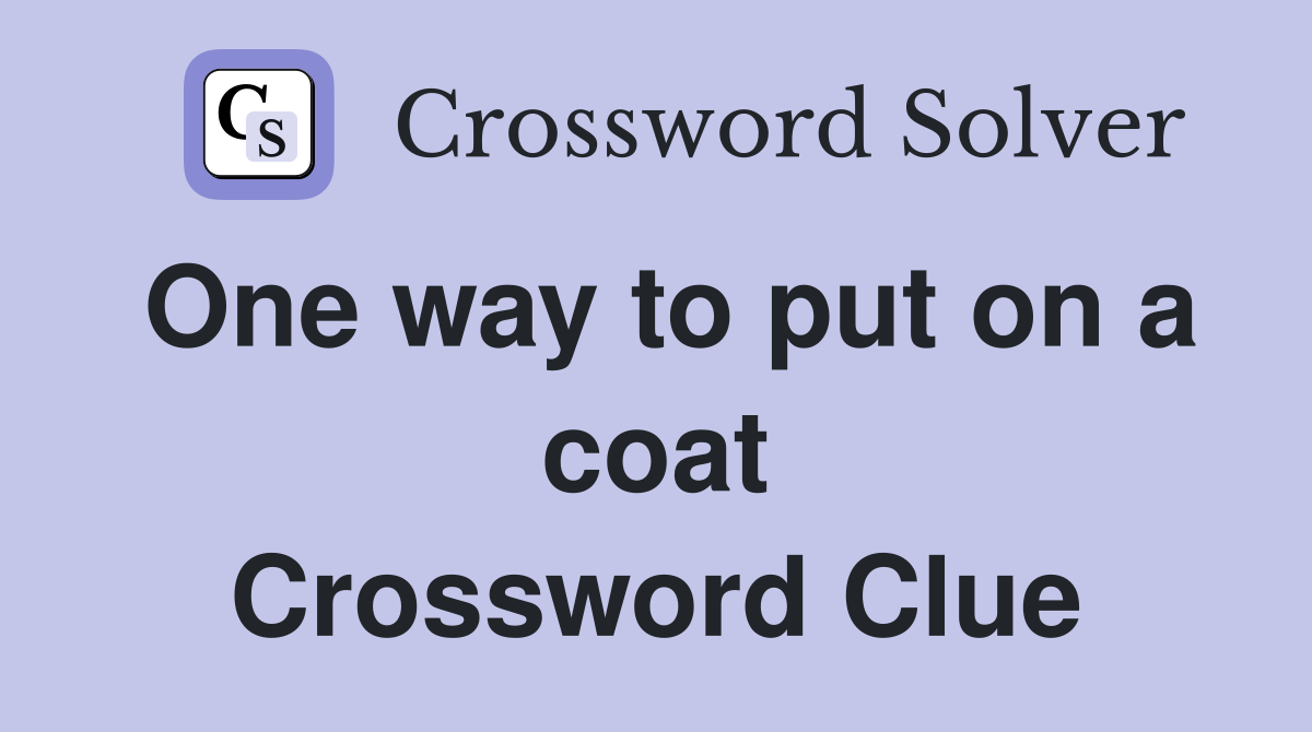 One way to put on a coat Crossword Clue