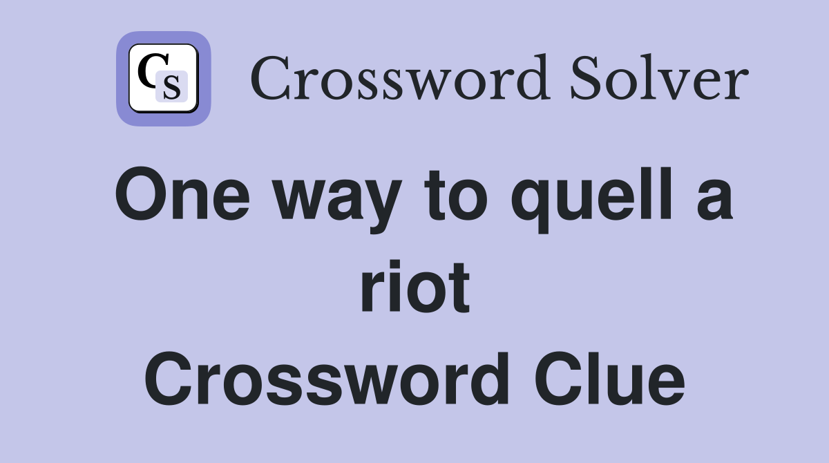 One way to quell a riot Crossword Clue