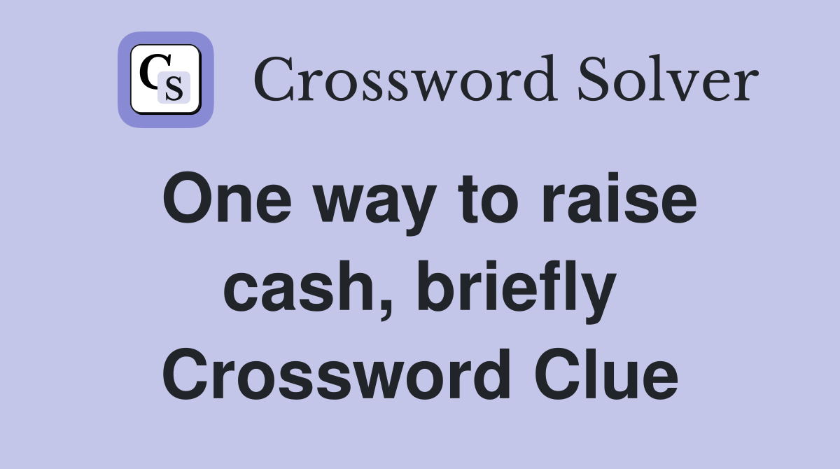 One way to raise cash, briefly Crossword Clue