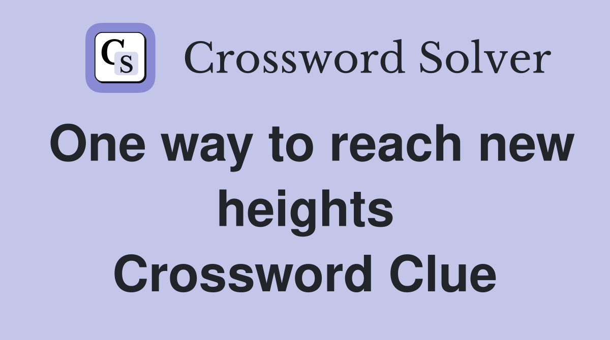 One way to reach new heights Crossword Clue