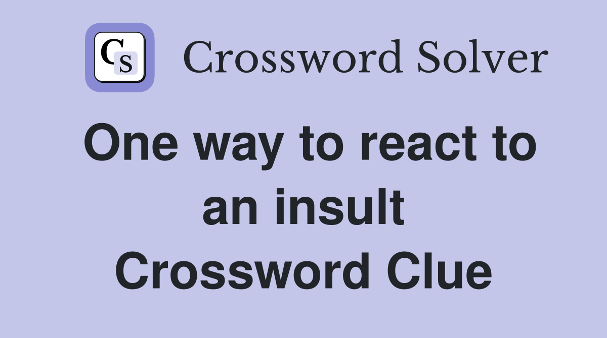 One way to react to an insult Crossword Clue