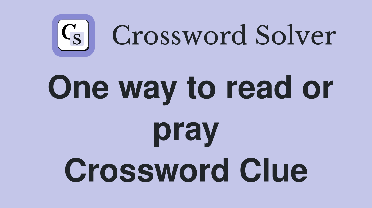 One way to read or pray Crossword Clue