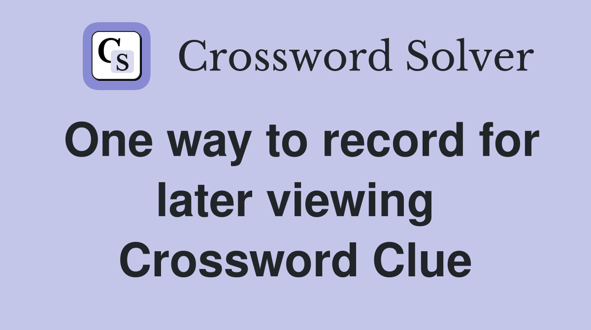 One way to record for later viewing Crossword Clue