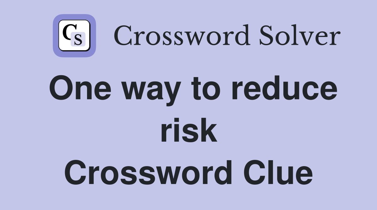 One way to reduce risk Crossword Clue