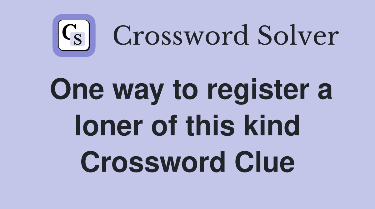 One way to register a loner of this kind Crossword Clue