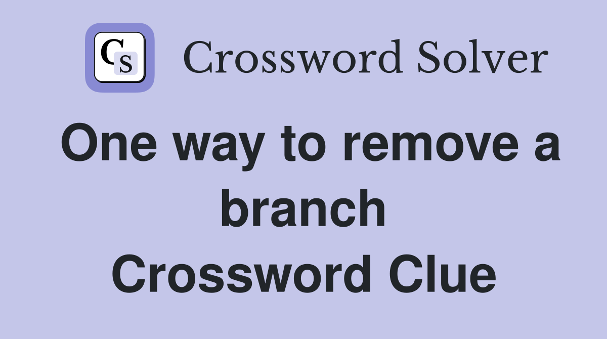One way to remove a branch Crossword Clue