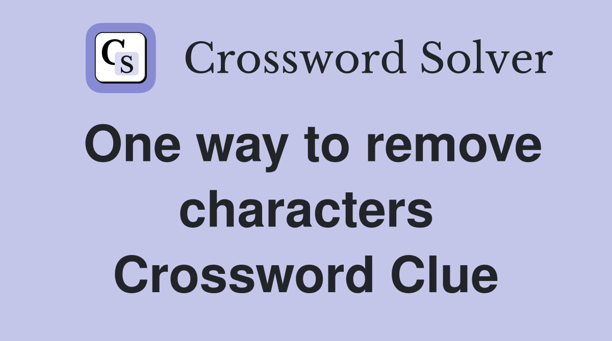One way to remove characters Crossword Clue