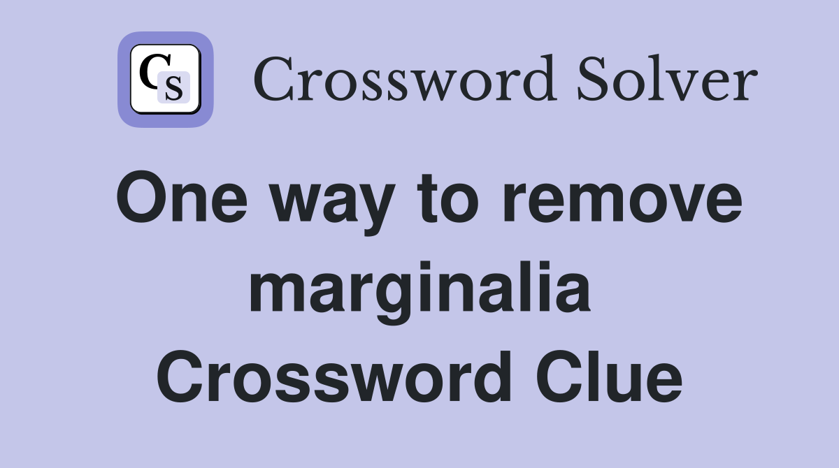 One way to remove marginalia Crossword Clue