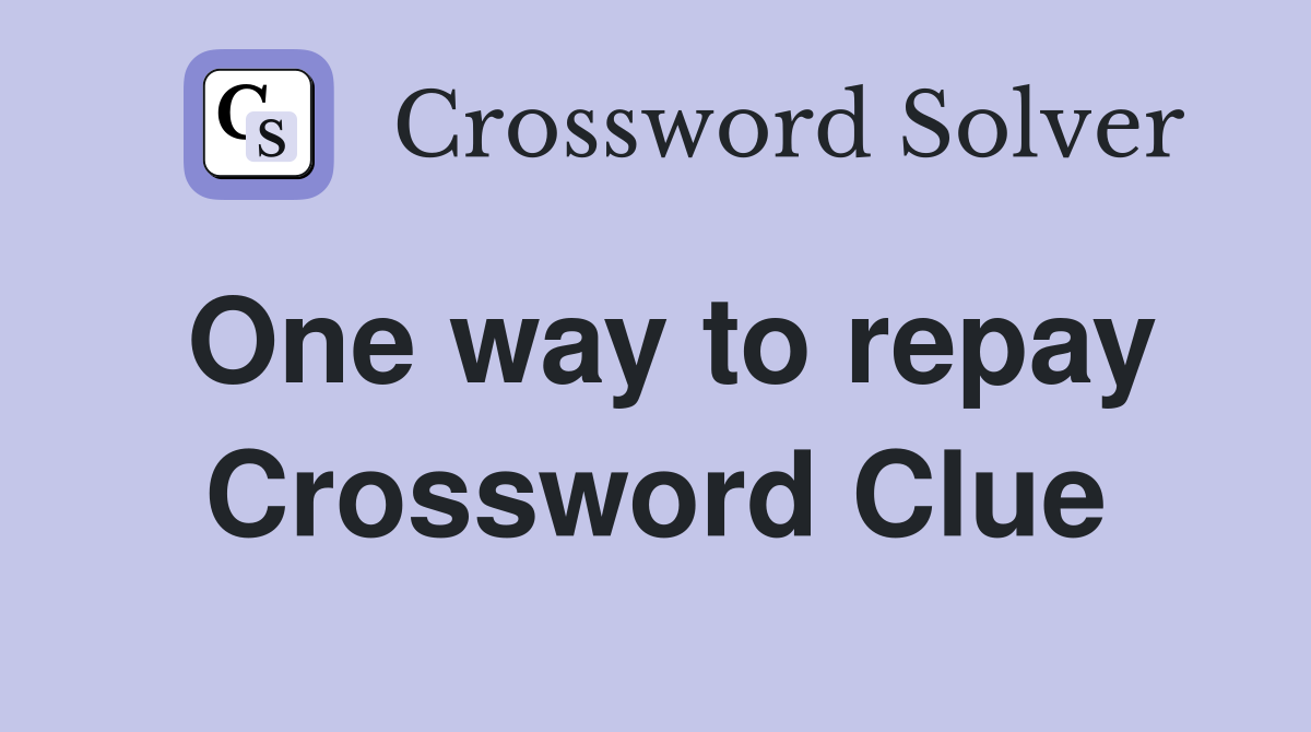 One way to repay Crossword Clue