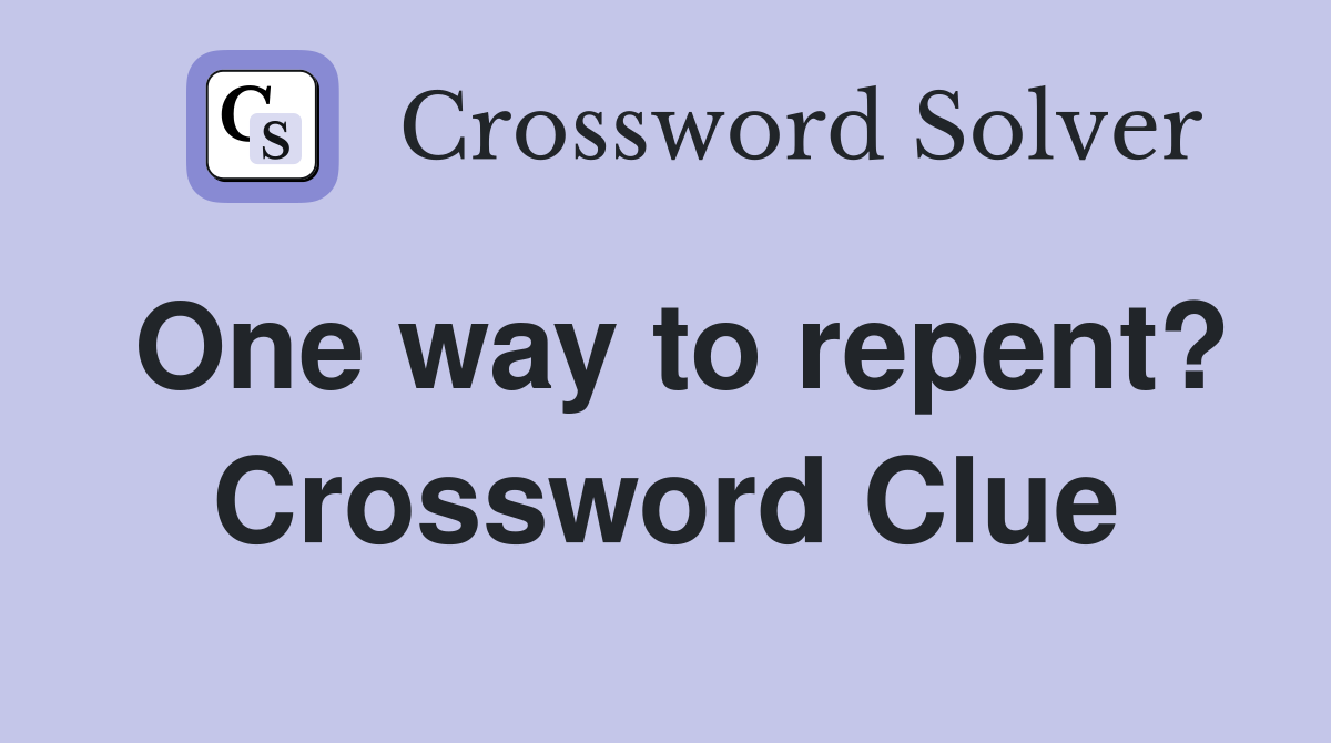 One way to repent? Crossword Clue