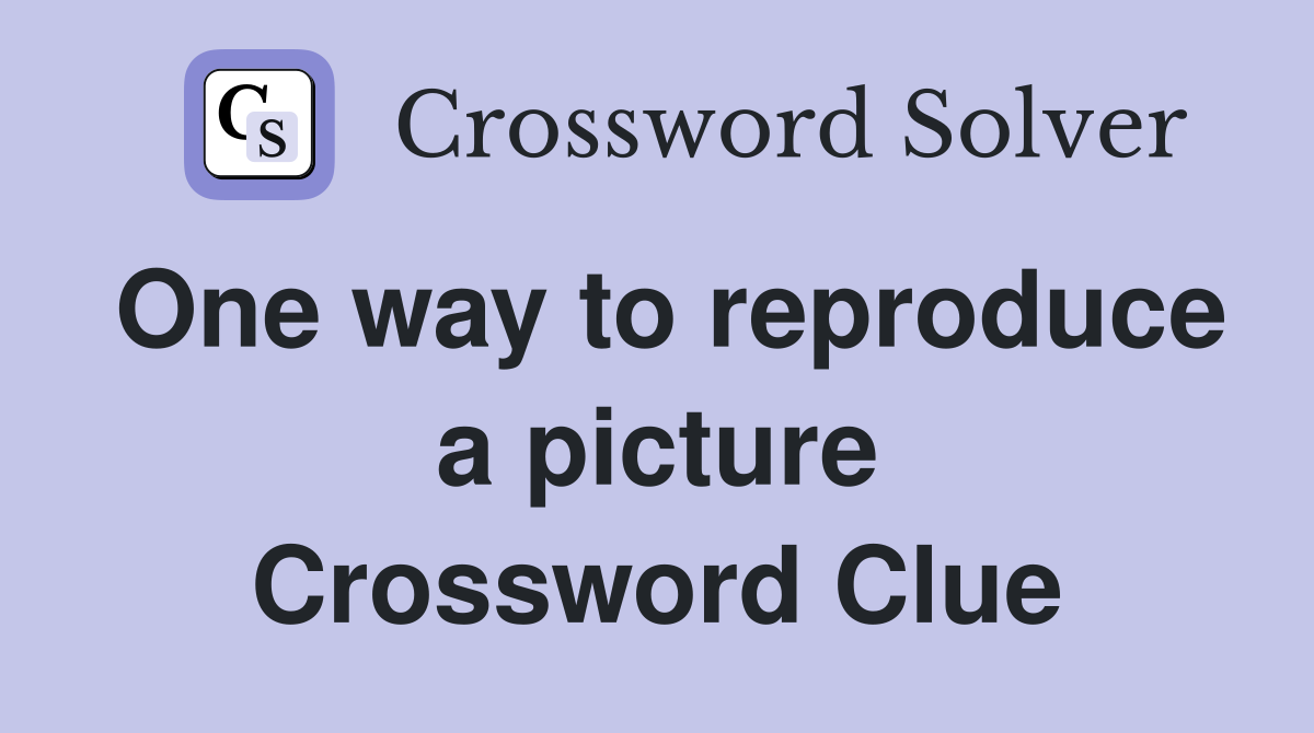One way to reproduce a picture Crossword Clue