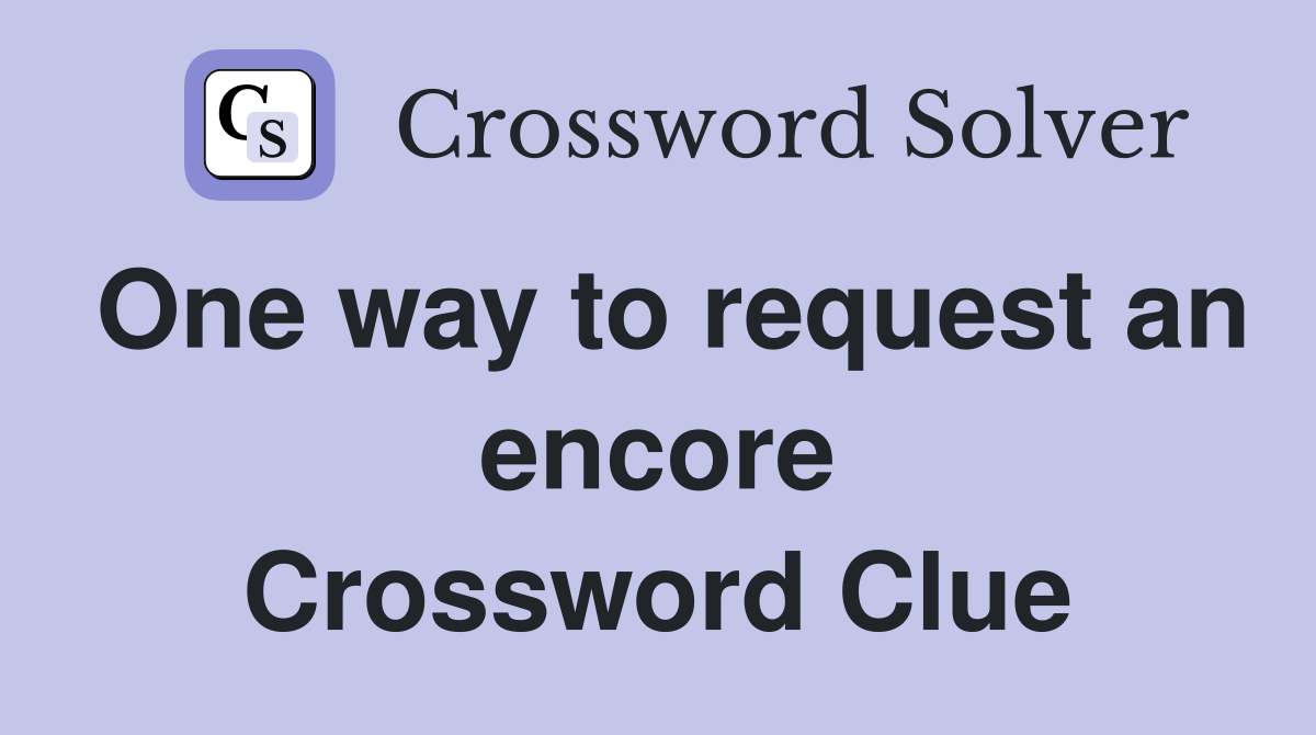 One way to request an encore Crossword Clue