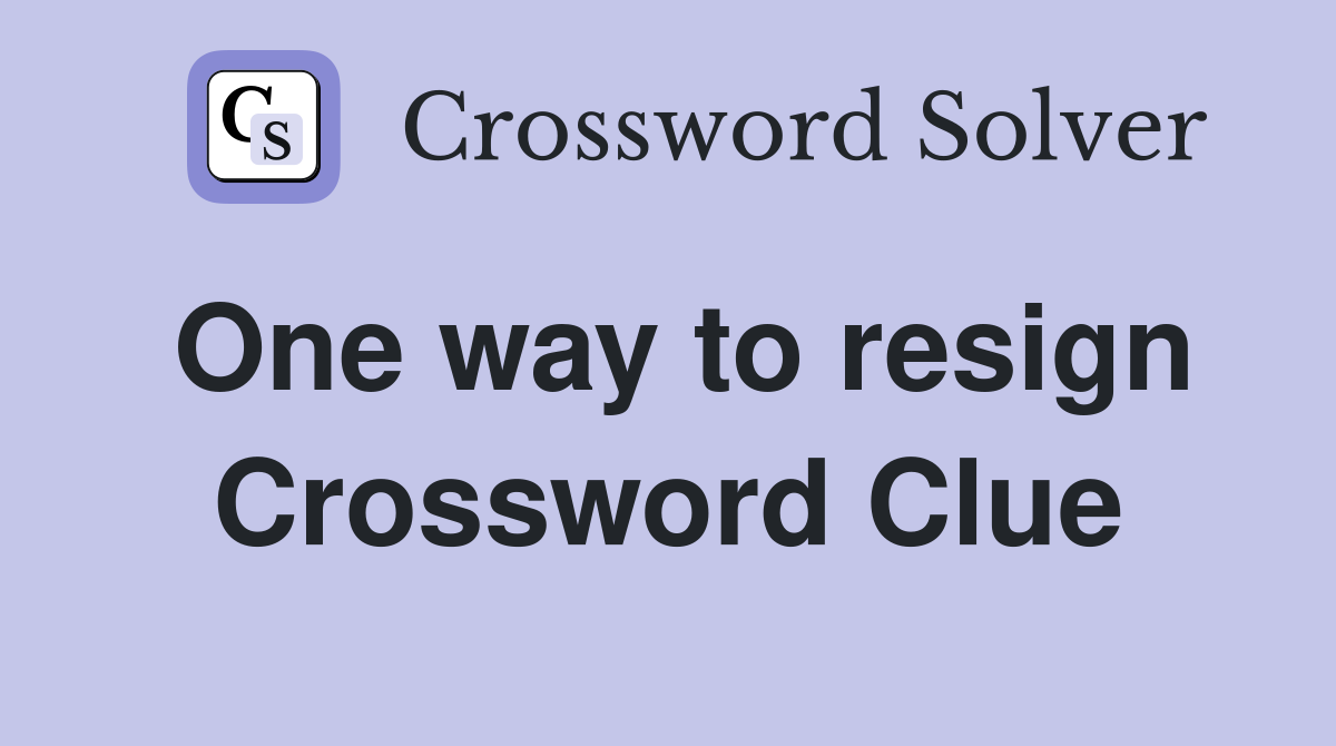 One way to resign Crossword Clue
