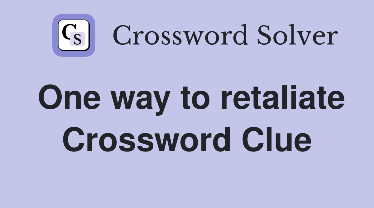 One way to retaliate Crossword Clue