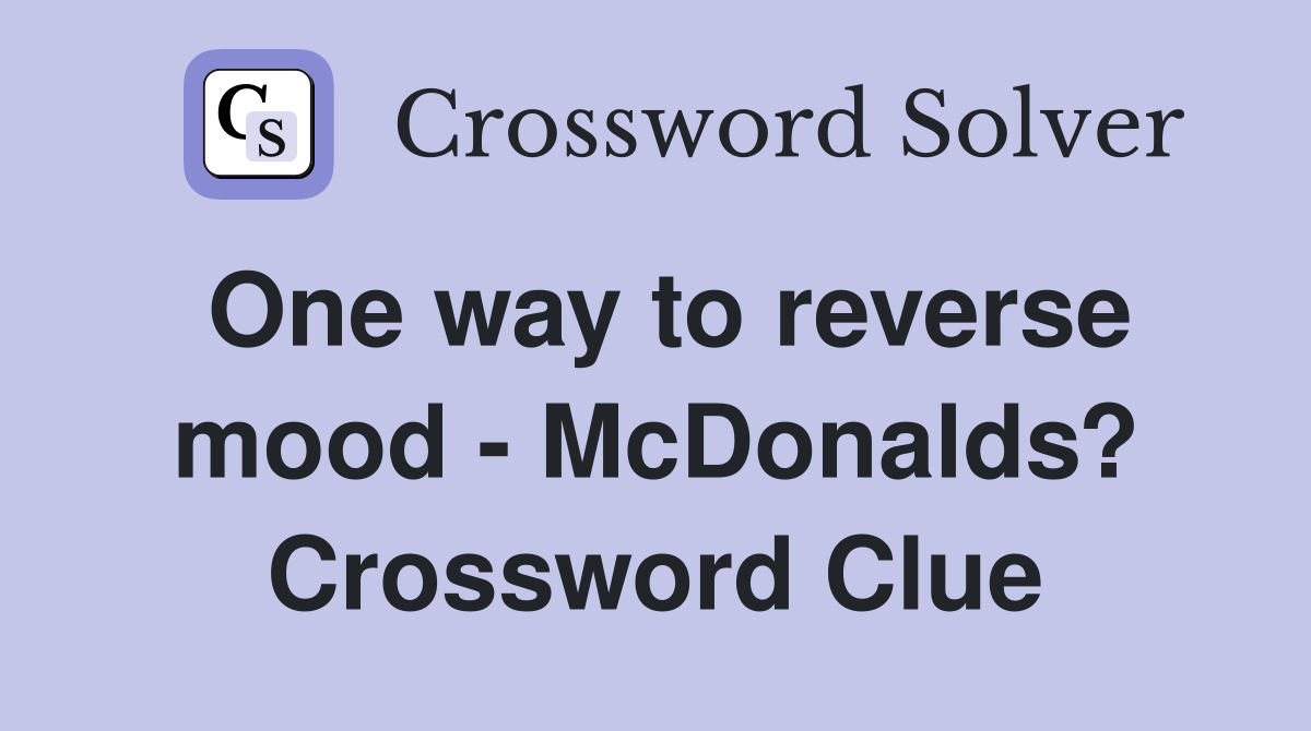 One way to reverse mood - McDonalds? Crossword Clue