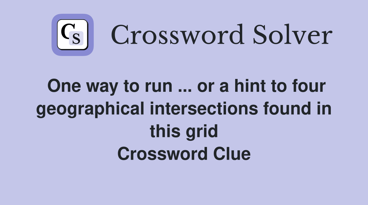 One way to run ... or a hint to four geographical intersections found in this grid Crossword Clue