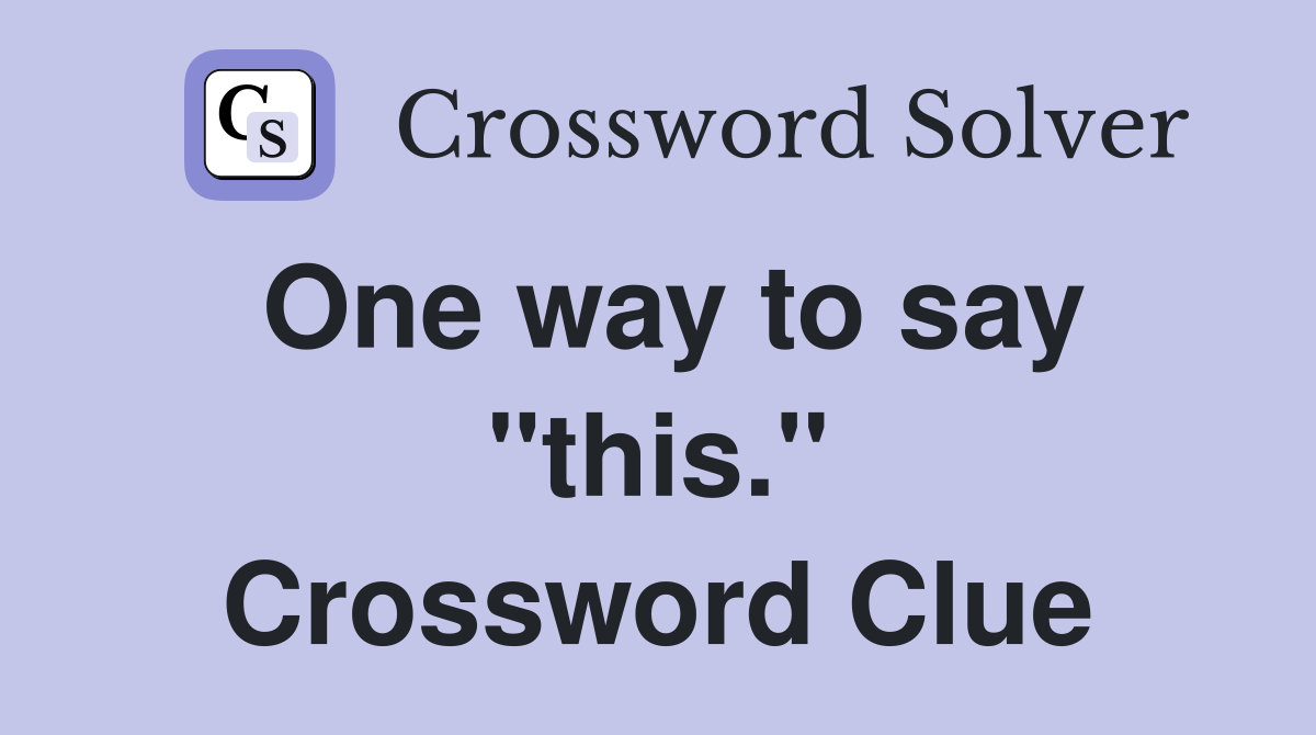 One way to say "this." Crossword Clue