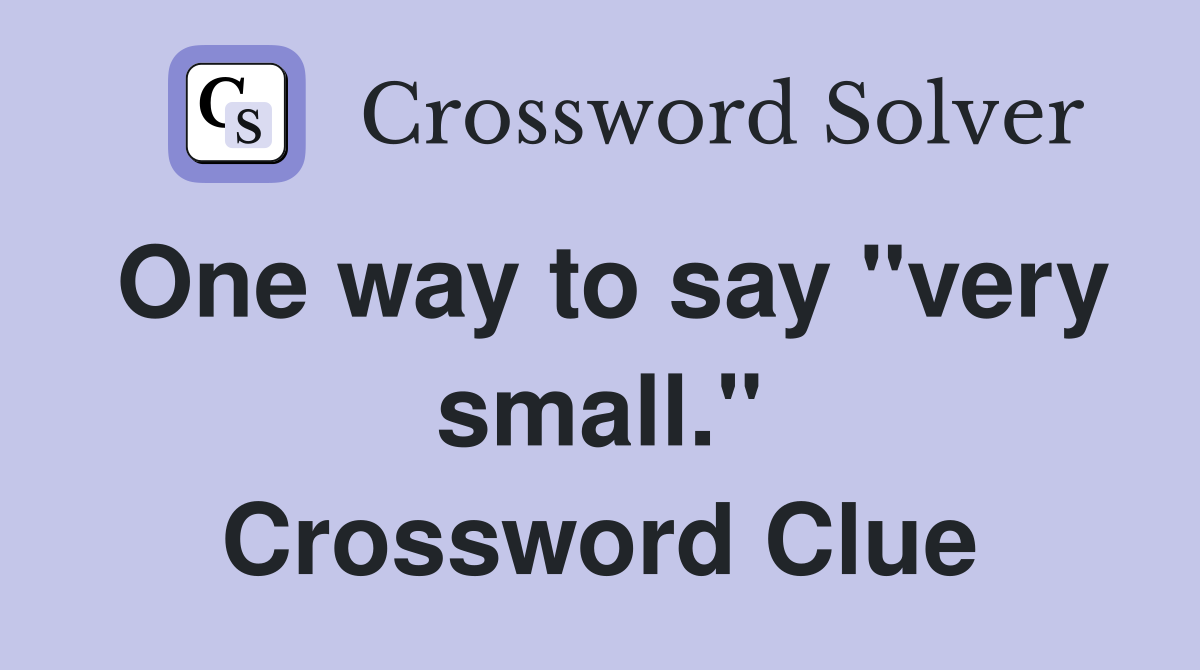One way to say "very small." Crossword Clue
