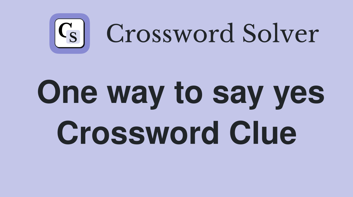 One way to say yes Crossword Clue