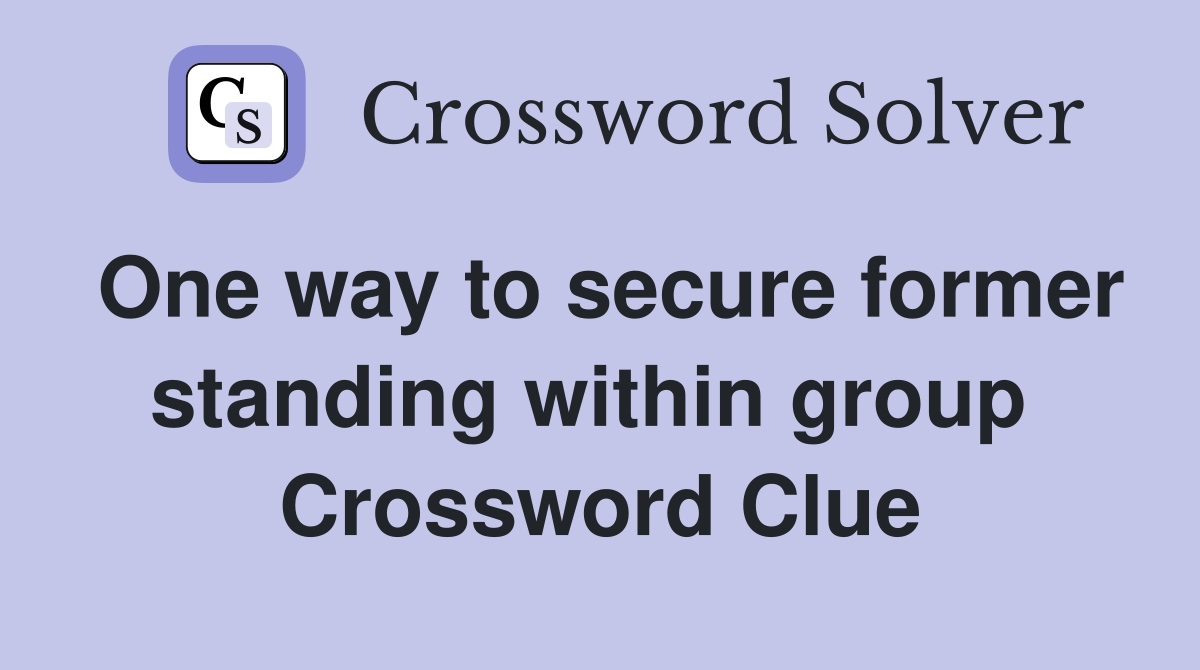 One way to secure former standing within group  Crossword Clue