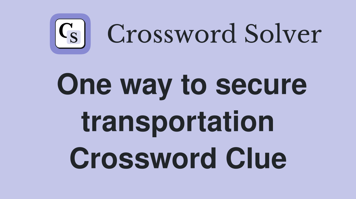 One way to secure transportation Crossword Clue